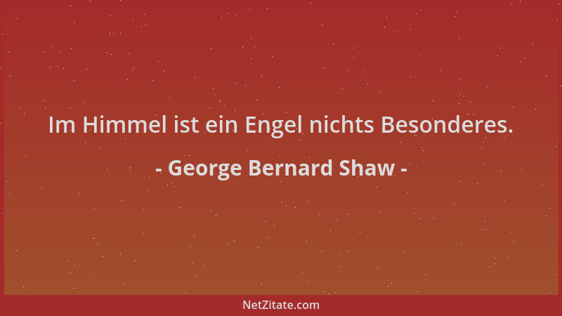 George Bernard Shaw - Im Himmel ist ein Engel nichts Besonderes....
