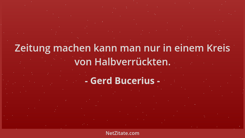 Gerd Bucerius - Zeitung machen kann man nur in einem Kreis von Halbverrückten....