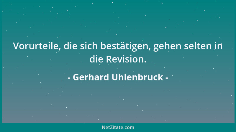 Gerhard Uhlenbruck - Vorurteile, die sich bestätigen, gehen selten in die Revision....