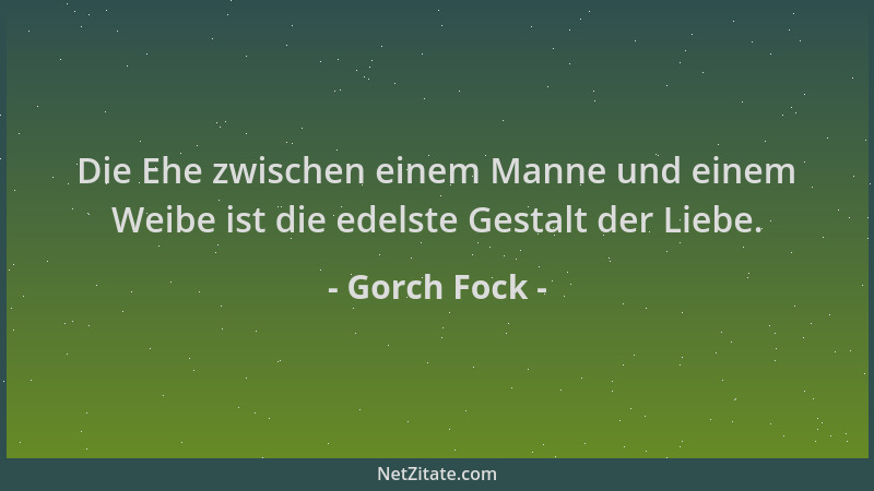 Gorch Fock - Die Ehe zwischen einem Manne und einem Weibe ist die edelste Gestalt der Liebe....