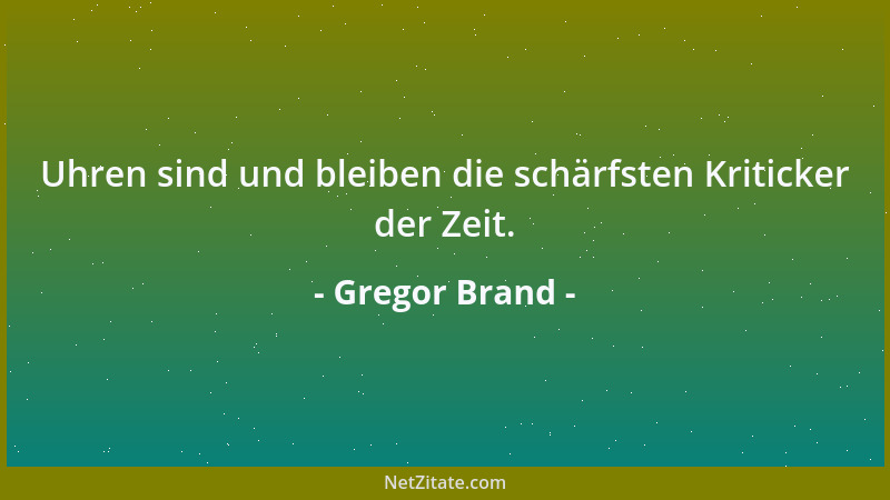 Gregor Brand - Uhren sind und bleiben die schärfsten Kriticker der Zeit....
