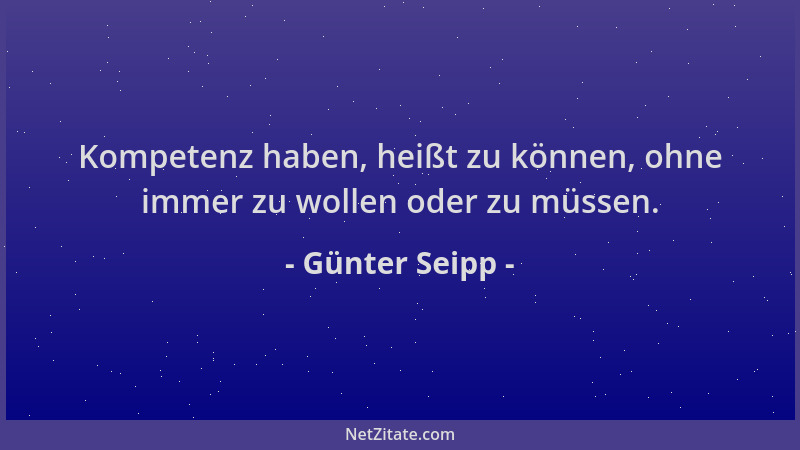 Günter Seipp - Kompetenz haben, heißt zu können, ohne immer zu wollen oder zu müssen....