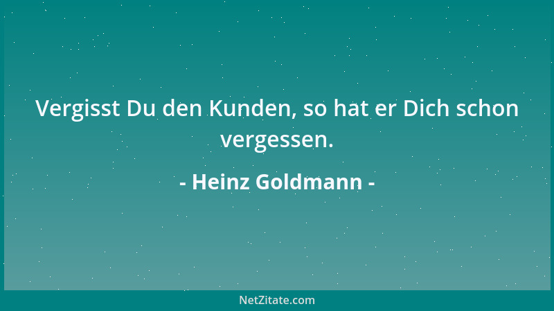 Heinz Goldmann - Vergisst Du den Kunden, so hat er Dich schon vergessen....