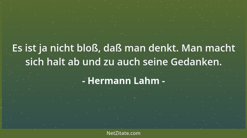 Hermann Lahm - Es ist ja nicht bloß, daß man denkt. Man macht sich halt ab und zu auch seine Gedanken....
