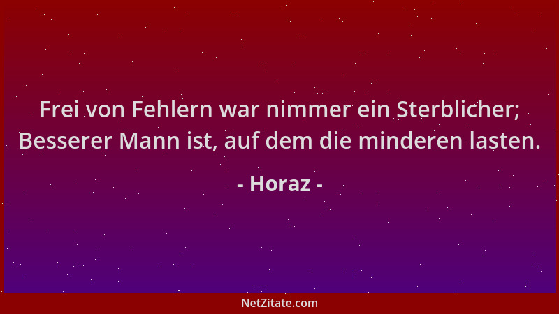 Horaz - Frei von Fehlern war nimmer ein Sterblicher; Besserer Mann ist, auf dem die minderen lasten....