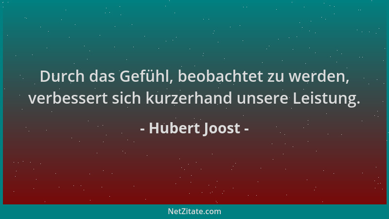 Hubert Joost - Durch das Gefühl, beobachtet zu werden, verbessert sich kurzerhand unsere Leistung....