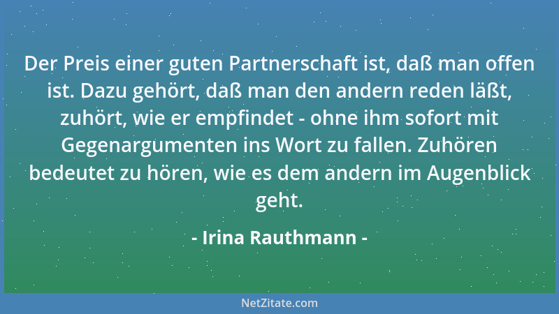 Irina Rauthmann - Der Preis einer guten Partnerschaft ist, daß man offen ist. Dazu gehört, daß man den andern reden läßt, z...