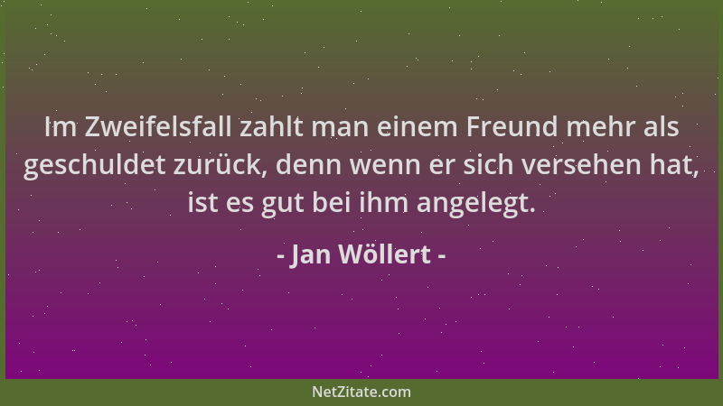 Jan Wöllert - Im Zweifelsfall zahlt man einem Freund mehr als geschuldet zurück, denn wenn er sich versehen hat, ist es gut...