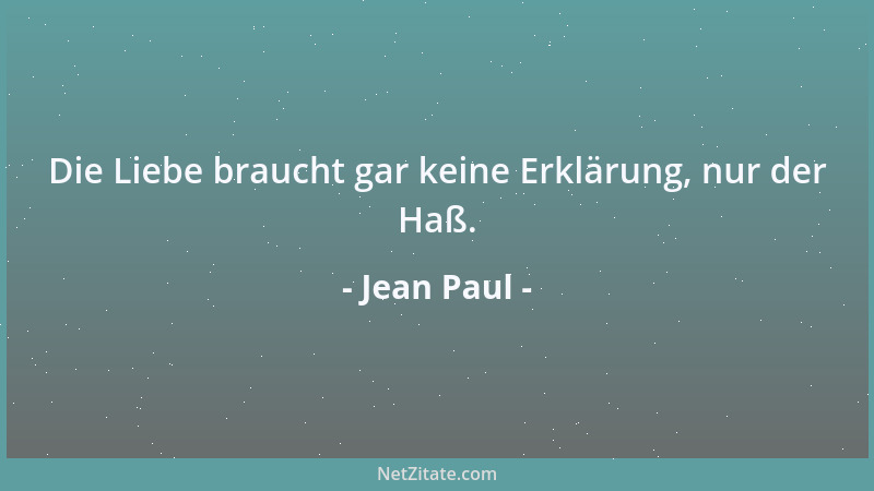 Jean Paul - Die Liebe braucht gar keine Erklärung, nur der Haß....