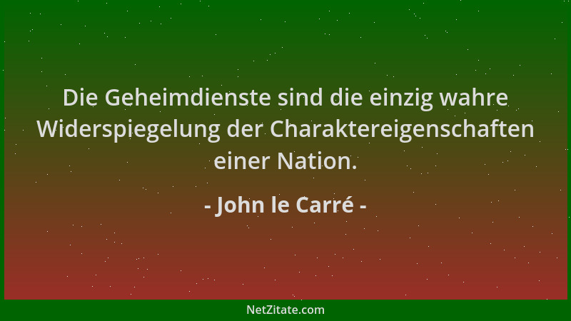 John le Carré - Die Geheimdienste sind die einzig wahre Widerspiegelung der Charaktereigenschaften einer Nation....