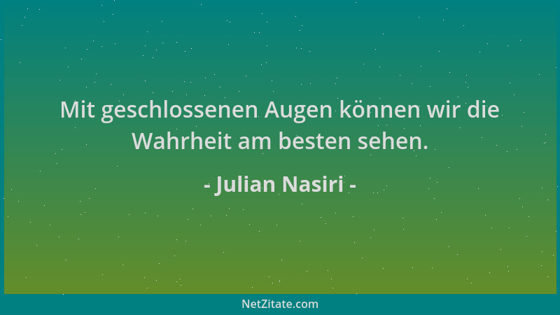 Julian Nasiri - Mit geschlossenen Augen können wir die Wahrheit am besten sehen....