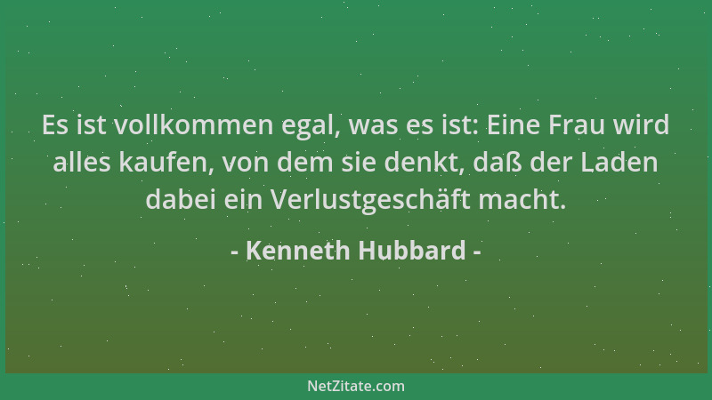 Kenneth Hubbard - Es ist vollkommen egal, was es ist: Eine Frau wird alles kaufen, von dem sie denkt, daß der Laden dabei e...