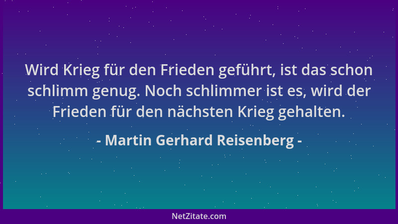 Martin Gerhard Reisenberg - Wird Krieg für den Frieden geführt, ist das schon schlimm genug. Noch schlimmer ist es, wird de...