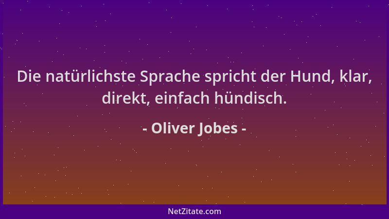 Oliver Jobes - Die natürlichste Sprache spricht der Hund, klar, direkt, einfach hündisch....