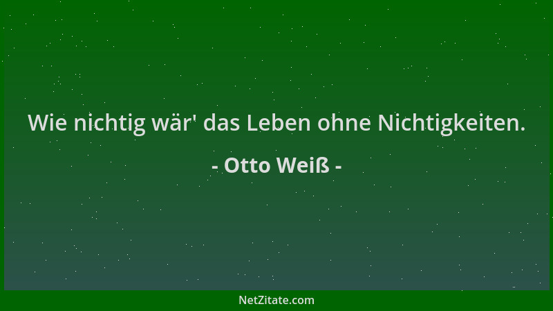 Otto Weiß - Wie nichtig wär ' das Leben ohne Nichtigkeiten....