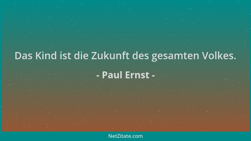 Paul Ernst - Das Kind ist die Zukunft des gesamten Volkes....