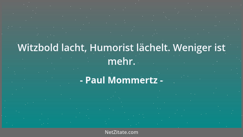 Paul Mommertz - Witzbold lacht, Humorist lächelt. Weniger ist mehr....