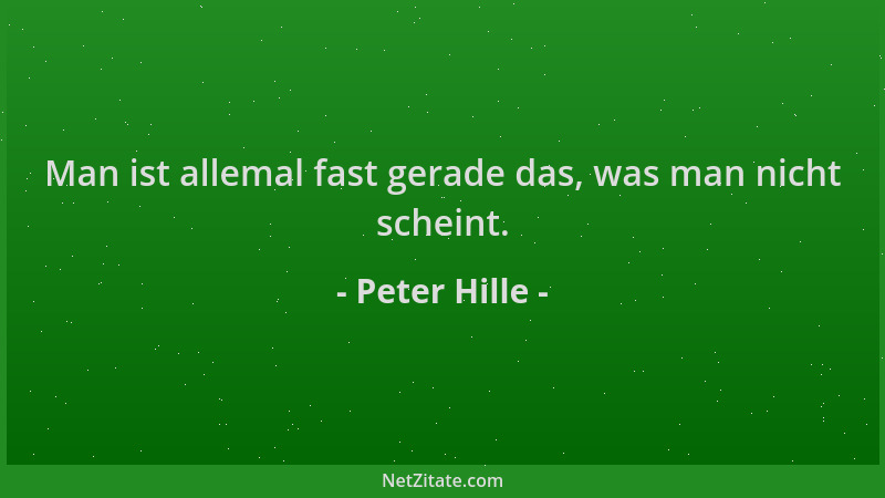 Peter Hille - Man ist allemal fast gerade das, was man nicht scheint....