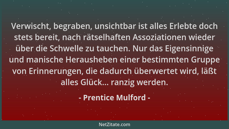 Prentice Mulford - Verwischt, begraben, unsichtbar ist alles Erlebte doch stets bereit, nach rätselhaften Assoziationen wie...