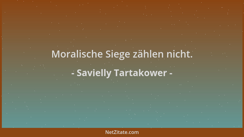 Savielly Tartakower - Moralische Siege zählen nicht....