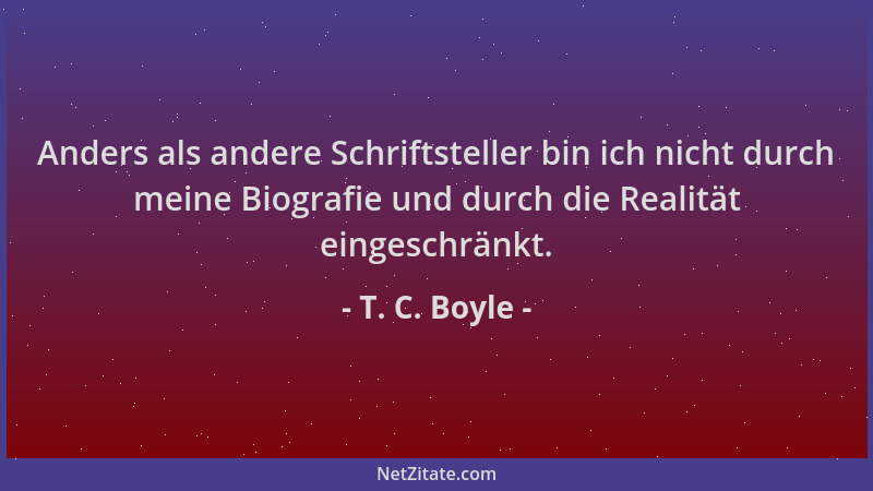 T. C. Boyle - Anders als andere Schriftsteller bin ich nicht durch meine Biografie und durch die Realität eingeschränkt....