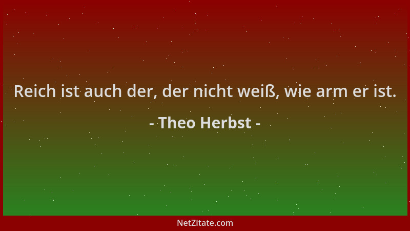 Theo Herbst - Reich ist auch der, der nicht weiß, wie arm er ist....