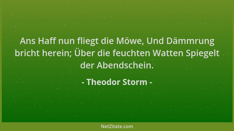 Theodor Storm - Ans Haff nun fliegt die Möwe, Und Dämmrung bricht herein; Über die feuchten Watten Spiegelt der Abendschein...