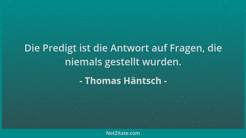 Thomas Häntsch - Die Predigt ist die Antwort auf Fragen, die niemals gestellt wurden....