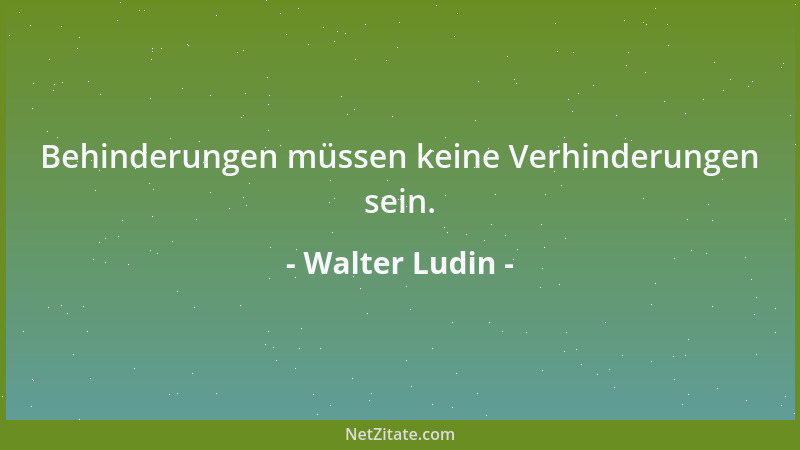 Walter Ludin - Behinderungen müssen keine Verhinderungen sein....