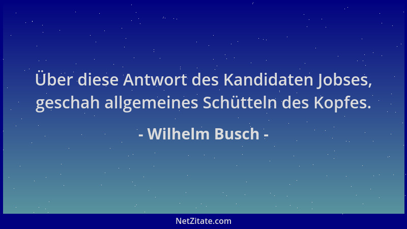 Wilhelm Busch - Über diese Antwort des Kandidaten Jobses, geschah allgemeines Schütteln des Kopfes....