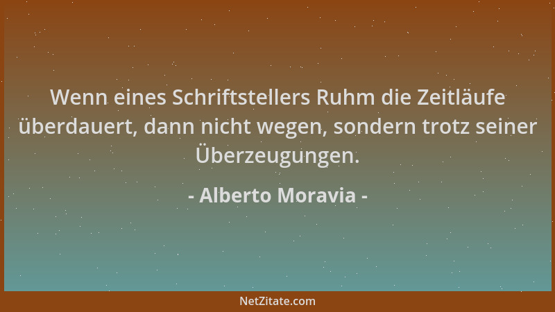 Alberto Moravia - Wenn eines Schriftstellers Ruhm die Zeitläufe überdauert, dann nicht wegen, sondern trotz seiner Überzeug...
