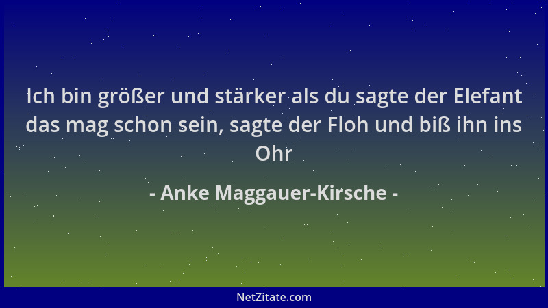 Anke Maggauer-Kirsche - Ich bin größer und stärker als du sagte der Elefant das mag schon sein, sagte der Floh und biß ihn...