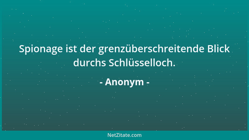 Anonym - Spionage ist der grenzüberschreitende Blick durchs Schlüsselloch....