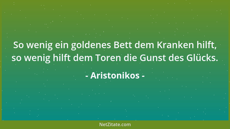 Aristonikos - So wenig ein goldenes Bett dem Kranken hilft, so wenig hilft dem Toren die Gunst des Glücks....