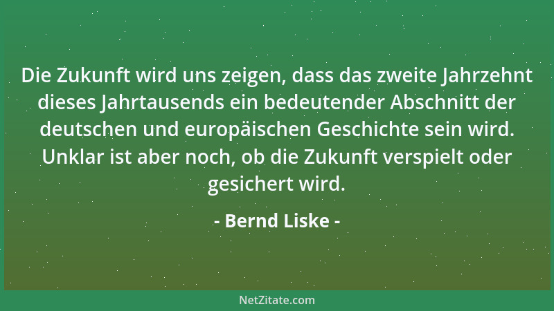 Bernd Liske - Die Zukunft wird uns zeigen, dass das zweite Jahrzehnt dieses Jahrtausends ein bedeutender Abschnitt der deut...