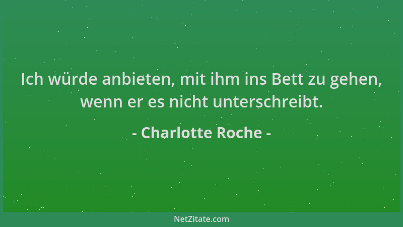 Charlotte Roche - Ich würde anbieten, mit ihm ins Bett zu gehen, wenn er es nicht unterschreibt....