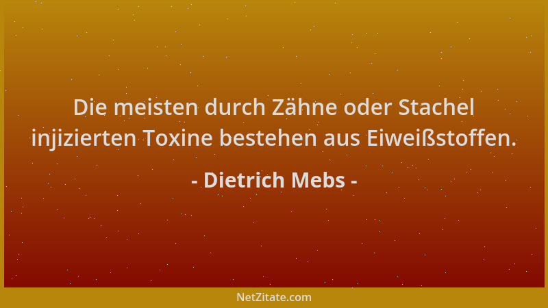Dietrich Mebs - Die meisten durch Zähne oder Stachel injizierten Toxine bestehen aus Eiweißstoffen....