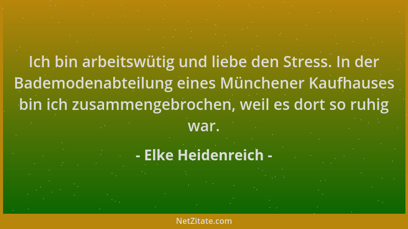 Elke Heidenreich - Ich bin arbeitswütig und liebe den Stress. In der Bademodenabteilung eines Münchener Kaufhauses bin ich...