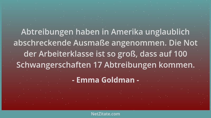 Emma Goldman - Abtreibungen haben in Amerika unglaublich abschreckende Ausmaße angenommen. Die Not der Arbeiterklasse ist s...