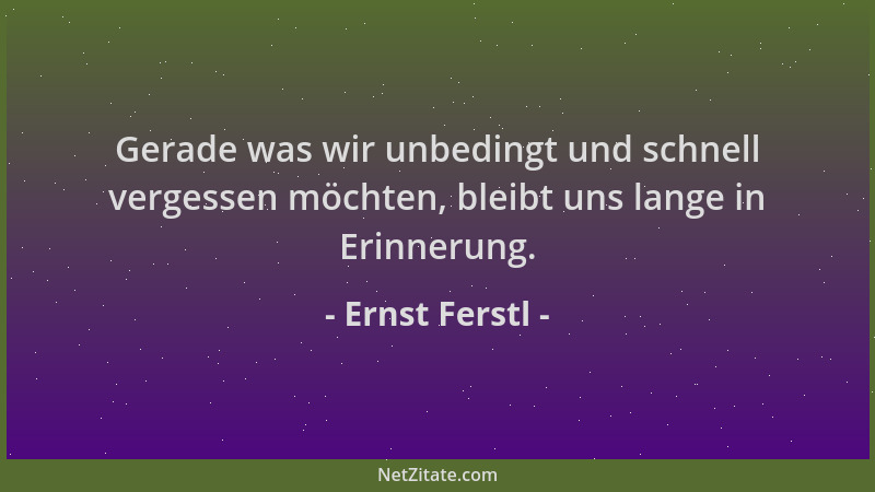 Ernst Ferstl - Gerade was wir unbedingt und schnell vergessen möchten, bleibt uns lange in Erinnerung....