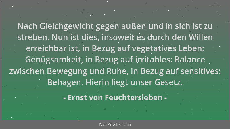Ernst von Feuchtersleben - Nach Gleichgewicht gegen außen und in sich ist zu streben. Nun ist dies, insoweit es durch den W...