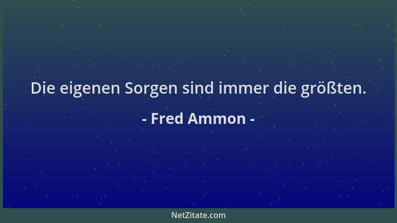 Fred Ammon - Die eigenen Sorgen sind immer die größten....