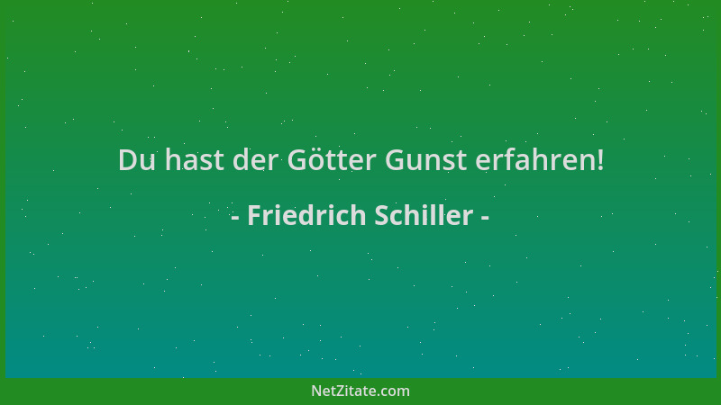 Friedrich Schiller - Du hast der Götter Gunst erfahren!...