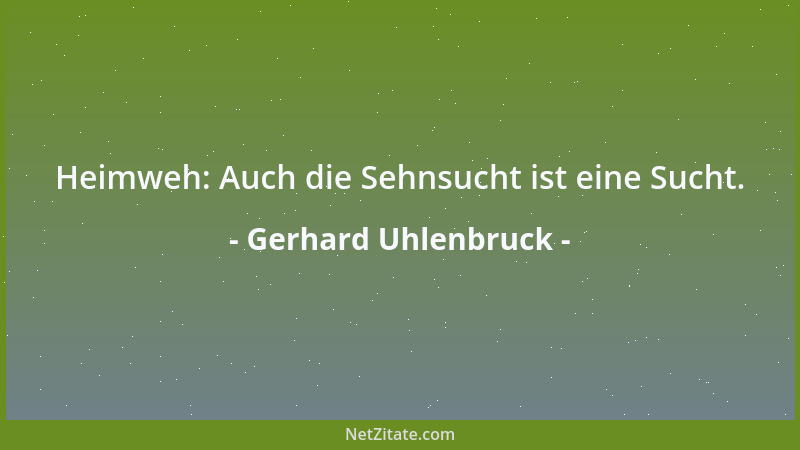 Gerhard Uhlenbruck - Heimweh: Auch die Sehnsucht ist eine Sucht....