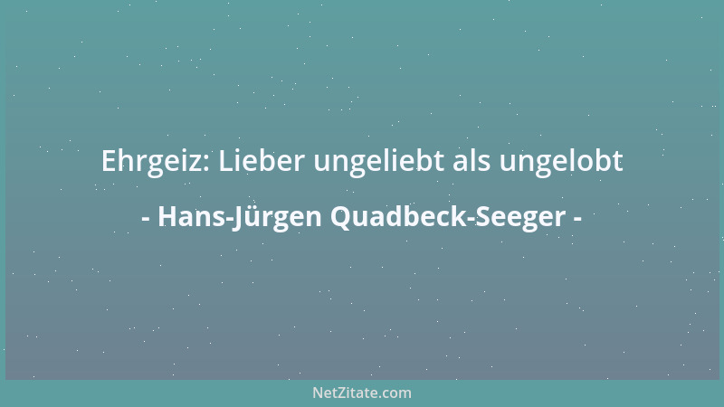 Hans-Jürgen Quadbeck-Seeger - Ehrgeiz: Lieber ungeliebt als ungelobt...
