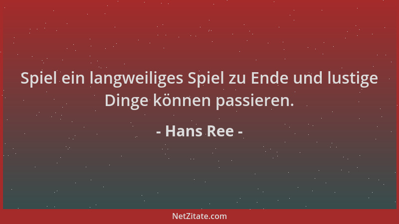 Hans Ree - Spiel ein langweiliges Spiel zu Ende und lustige Dinge können passieren....