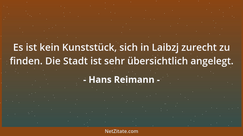 Hans Reimann - Es ist kein Kunststück, sich in Laibzj zurecht zu finden. Die Stadt ist sehr übersichtlich angelegt....