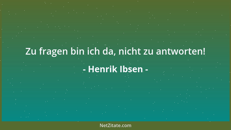 Henrik Ibsen - Zu fragen bin ich da, nicht zu antworten!...
