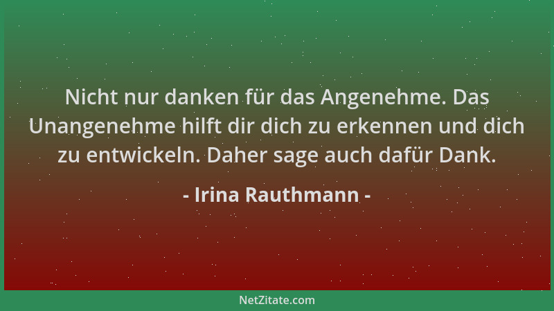 Irina Rauthmann - Nicht nur danken für das Angenehme. Das Unangenehme hilft dir dich zu erkennen und dich zu entwickeln. Da...