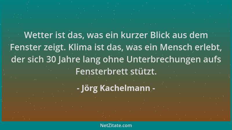 Jörg Kachelmann - Wetter ist das, was ein kurzer Blick aus dem Fenster zeigt. Klima ist das, was ein Mensch erlebt, der sic...